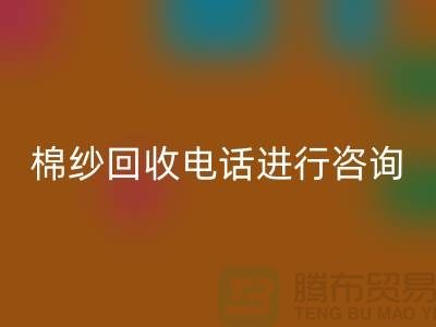 棉纱收购价格，棉纱处理招标信息，棉纱星空体育(中国)官方网站STAR SPORTS手机号进行咨询和预约