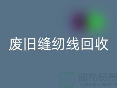 ## 上海废旧缝纫线星空体育(中国)官方网站STAR SPORTS厂家：揭秘402缝纫线的再生之旅