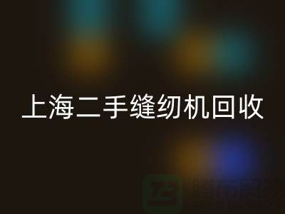 二手缝纫机星空体育(中国)官方网站STAR SPORTS，环保与价值的再次创造-上海腾布贸易