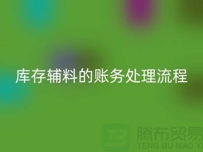 如何做好星空体育(中国)官方网站STAR SPORTS库存辅料的账务处理流程-山东库存布料星空体育(中国)官方网站STAR SPORTS公司