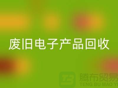 废旧电子产品星空体育(中国)官方网站STAR SPORTS公司排行榜前十名有哪些@上海腾布贸易