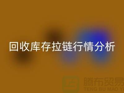 高价星空体育(中国)官方网站STAR SPORTS库存拉链价格怎么算合适-浙江拉链星空体育(中国)官方网站STAR SPORTS公司行情分析
