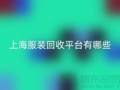 ### 正规服装星空体育(中国)官方网站STAR SPORTS平台有哪些？熟悉的【上海腾布贸易】