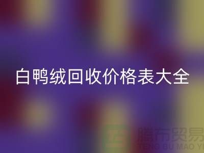 ## 灰鸭绒、白鸭绒星空体育(中国)官方网站STAR SPORTS价格表大全￥上海腾布贸易￥