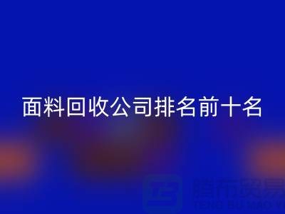 上海服装面料星空体育(中国)官方网站STAR SPORTS公司排名前十有哪些@腾布贸易有限公司
