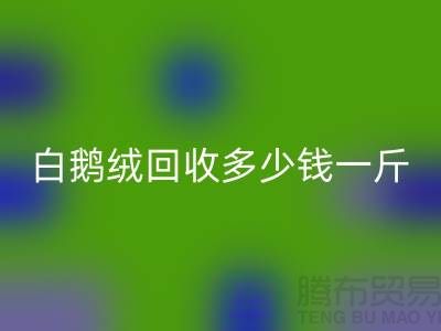 ### 白鹅绒星空体育(中国)官方网站STAR SPORTS多少钱一斤@南通鸭绒收购公司的优势