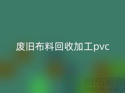 废旧布料星空体育(中国)官方网站STAR SPORTS加工pvc：打造环保新商机，废旧布料变身绿色
