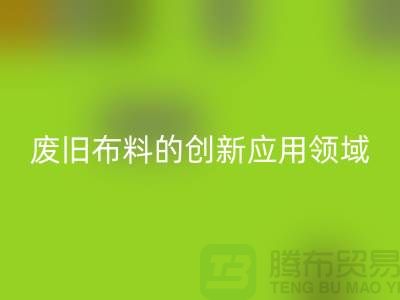 废旧布料星空体育(中国)官方网站STAR SPORTS后干嘛：探索废旧布料的创新应用领域