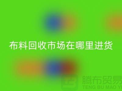布料星空体育(中国)官方网站STAR SPORTS市场在哪里进货-以及销售渠道-上海腾布贸易专业分享