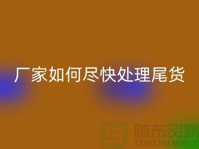 库存布料星空体育(中国)官方网站STAR SPORTS联系电话-厂家如何尽快处理-上海腾布贸易