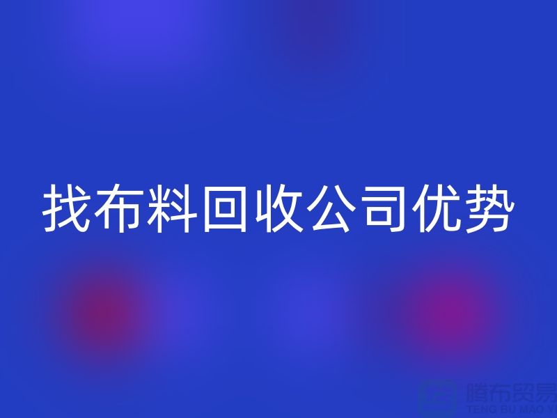 找布料星空体育(中国)官方网站STAR SPORTS公司优势不仅仅是报价_星空体育(中国)官方网站STAR SPORTS