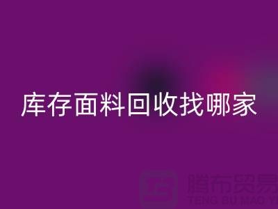 库存面料星空体育(中国)官方网站STAR SPORTS找哪家合作比较好-上海库存布料星空体育(中国)官方网站STAR SPORTS公司