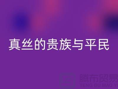 真丝的贵族与平民：价格之谜的深度解析-上海丝绸面料星空体育(中国)官方网站STAR SPORTS 
