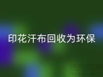 印花汗布星空体育(中国)官方网站STAR SPORTS：为环保事业贡献力量-常熟库存面料星空体育(中国)官方网站STAR SPORTS厂家