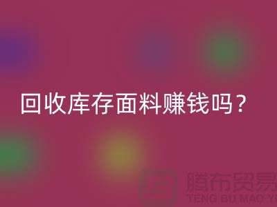 星空体育(中国)官方网站STAR SPORTS库存面料赚钱吗？收购库存生意好做嘛-上海库存星空体育(中国)官方网站STAR SPORTS公司