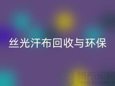 丝光汗布星空体育(中国)官方网站STAR SPORTS：环保与时尚的完美结合-南通库存布料星空体育(中国)官方网站STAR SPORTS公司
