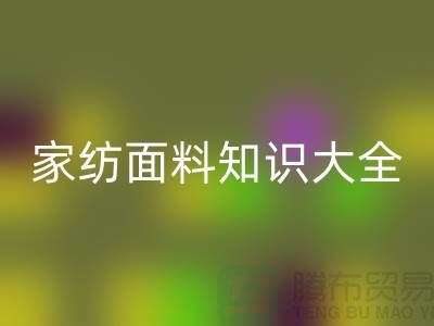 家纺面料知识大全-家纺面料星空体育(中国)官方网站STAR SPORTS厂家-家纺布料星空体育(中国)官方网站STAR SPORTS公司