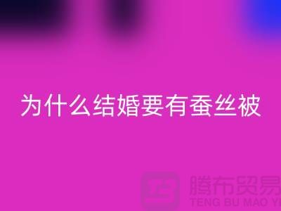 为什么结婚必须要有蚕丝被-库存家纺星空体育(中国)官方网站STAR SPORTS价格-四件套星空体育(中国)官方网站STAR SPORTS公司