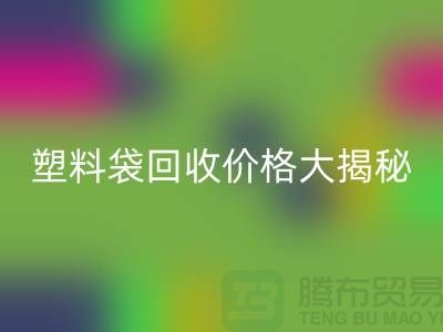 塑料袋星空体育(中国)官方网站STAR SPORTS价格大揭秘，上海腾布告诉你包装袋星空体育(中国)官方网站STAR SPORTS多少钱一斤