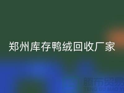收购库存鸭绒-星空体育(中国)官方网站STAR SPORTS库存鸭绒-郑州库存鸭绒星空体育(中国)官方网站STAR SPORTS厂家