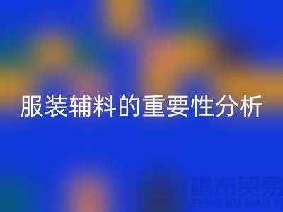 服装辅料的重要性分析-服装辅料星空体育(中国)官方网站STAR SPORTS价格-服装辅料星空体育(中国)官方网站STAR SPORTS公司