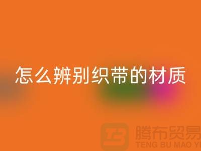 怎么辨别织带的材质-星空体育(中国)官方网站STAR SPORTS织带-星空体育(中国)官方网站STAR SPORTS库存织带厂家
