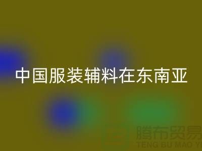 中国服装辅料集中东南亚地区令世人瞩目_服装辅料星空体育(中国)官方网站STAR SPORTS网站