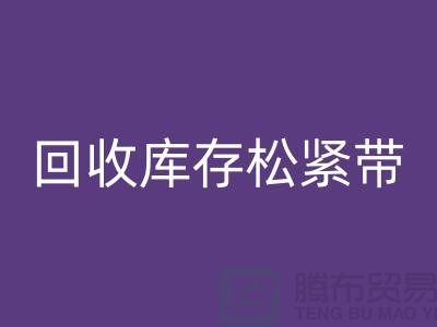 星空体育(中国)官方网站STAR SPORTS库存松紧带_星空体育(中国)官方网站STAR SPORTS松紧带有哪里好处_上海腾布贸易