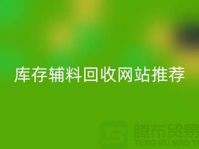 库存辅料星空体育(中国)官方网站STAR SPORTS网站推荐：上海腾布贸易助力绿色环保