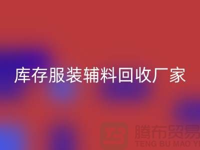 库存服装辅料星空体育(中国)官方网站STAR SPORTS厂家注重细节-不佳现象较少出现-辅料星空体育(中国)官方网站STAR SPORTS网站