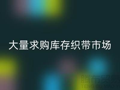 库存织带星空体育(中国)官方网站STAR SPORTS_大量求购库存织带市场_星空体育(中国)官方网站STAR SPORTS