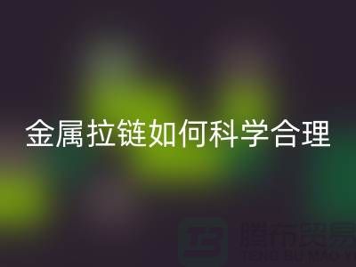 金属拉链如何科学合理使用与保养_高价星空体育(中国)官方网站STAR SPORTS拉链公司