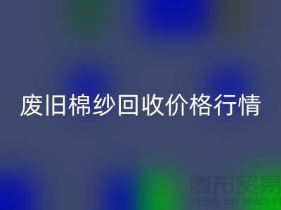 废旧棉纱星空体育(中国)官方网站STAR SPORTS价格行情走势-棉纱星空体育(中国)官方网站STAR SPORTS多少钱一吨-毛纱星空体育(中国)官方网站STAR SPORTS厂家