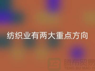 “十三五”规划中纺织业有两大重点方向-星空体育(中国)官方网站STAR SPORTS库存棉纱公司