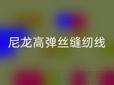 尼龙高弹丝缝纫线的特点及行业用途-库存缝纫线星空体育(中国)官方网站STAR SPORTS厂家