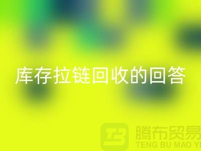 拉链星空体育(中国)官方网站STAR SPORTS多少钱一斤？库存拉链星空体育(中国)官方网站STAR SPORTS市场的回答-上海腾布