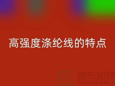 高强度涤纶线的特点-库存缝纫线星空体育(中国)官方网站STAR SPORTS厂家