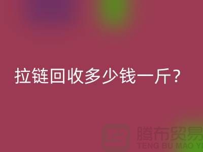 拉链星空体育(中国)官方网站STAR SPORTS多少钱一斤？“库存拉链星空体育(中国)官方网站STAR SPORTS”的相关问答-上海腾布