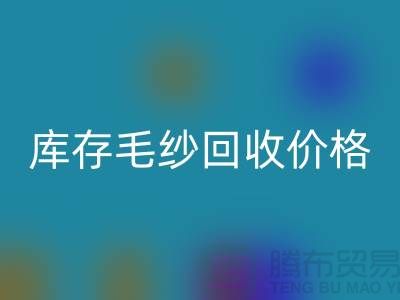 库存毛纱星空体育(中国)官方网站STAR SPORTS价格大揭秘，上海腾布贸易助您轻松变现！