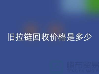 废旧拉链星空体育(中国)官方网站STAR SPORTS价格是多少？箱包拉链星空体育(中国)官方网站STAR SPORTS公司