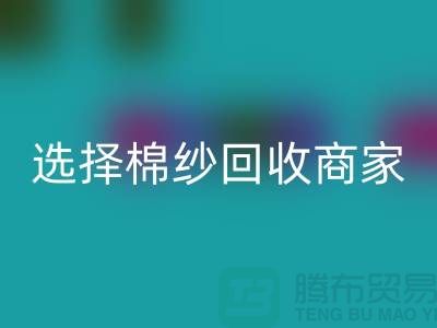 选择棉纱星空体育(中国)官方网站STAR SPORTS商家应重视哪些事项_星空体育(中国)官方网站STAR SPORTS