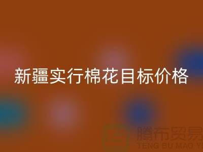 2023年新疆实行棉花目标价格改革-上海库存棉纱星空体育(中国)官方网站STAR SPORTS厂家