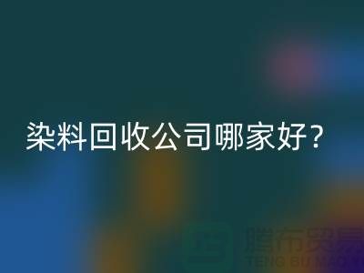 染料星空体育(中国)官方网站STAR SPORTS公司哪家好？推荐上海腾布贸易专业库存星空体育(中国)官方网站STAR SPORTS服务