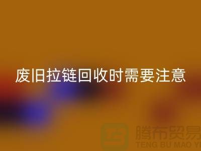 废旧拉链星空体育(中国)官方网站STAR SPORTS时需要注意哪些事项-上海拉链星空体育(中国)官方网站STAR SPORTS公司