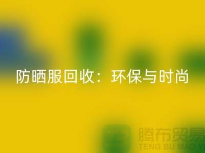 防晒服星空体育(中国)官方网站STAR SPORTS：环保与时尚的完美结合-上海库存服装星空体育(中国)官方网站STAR SPORTS公司
