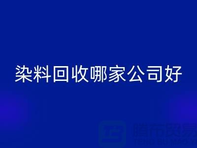 染料星空体育(中国)官方网站STAR SPORTS哪家公司好？体现在哪些方面？推荐上海腾布贸易