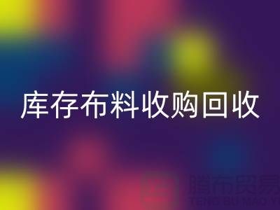 库存布料收购星空体育(中国)官方网站STAR SPORTS：绿色环保的新篇章-上海纺织品星空体育(中国)官方网站STAR SPORTS公司
