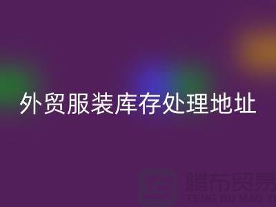 外贸服装库存处理地址在哪里_外贸服装库存星空体育(中国)官方网站STAR SPORTS公司