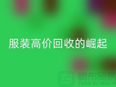 时尚新篇章：服装高价星空体育(中国)官方网站STAR SPORTS平台的崛起-北京库存服装星空体育(中国)官方网站STAR SPORTS公司