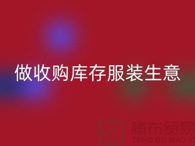 做收购库存服装生意_重视团队效率_星空体育(中国)官方网站STAR SPORTS